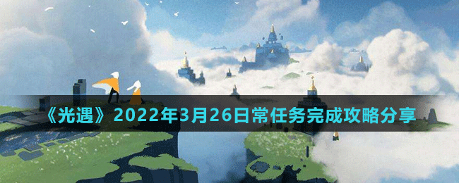 《光遇》2022年3月26日常任务完成攻略分享