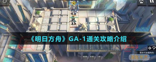 《明日方舟》GA-1通关攻略介绍