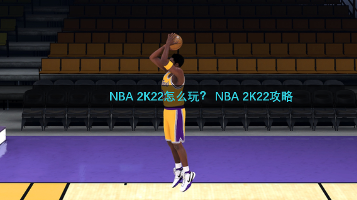 NBA 2K22怎么玩？ NBA 2K22攻略