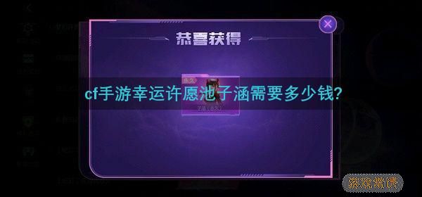 cf手游幸运许愿池子涵多少钱   穿越火线幸运许愿池抽奖子涵保底价格分享[多图]图片1